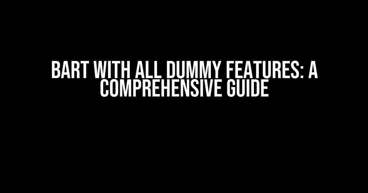 BART with All Dummy Features: A Comprehensive Guide