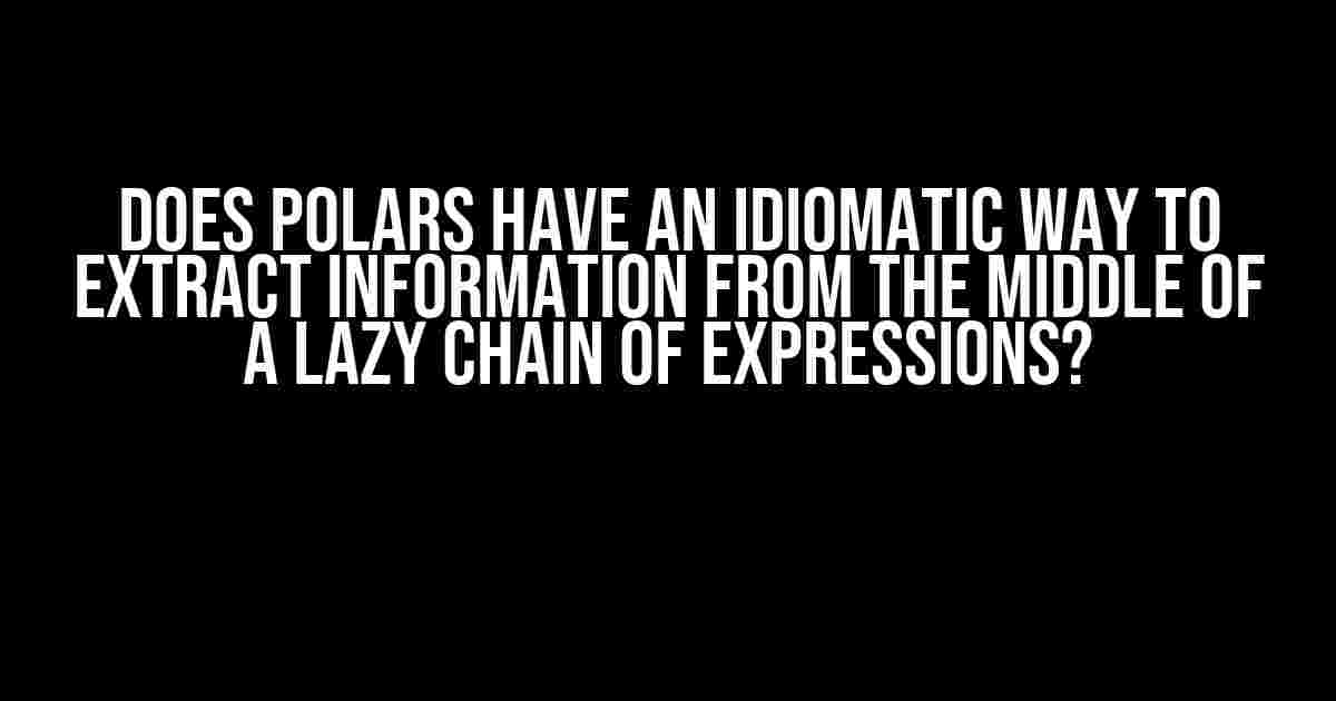 Does Polars Have an Idiomatic Way to Extract Information from the Middle of a Lazy Chain of Expressions?