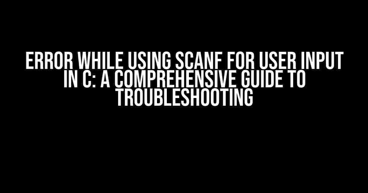 Error While Using Scanf for User Input in C: A Comprehensive Guide to Troubleshooting