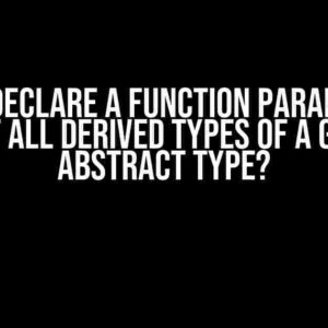 How to declare a function parameter to accept all derived types of a generic abstract type?