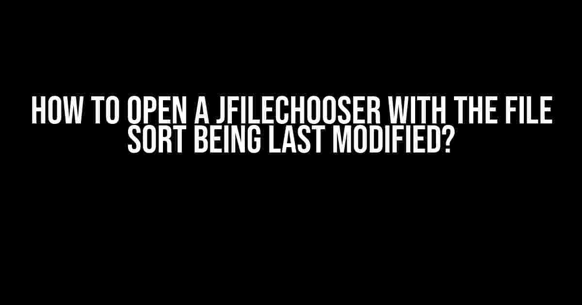 How to Open a JFileChooser with the File Sort Being Last Modified?