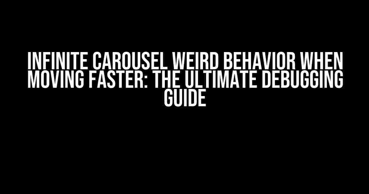 Infinite Carousel Weird Behavior When Moving Faster: The Ultimate Debugging Guide