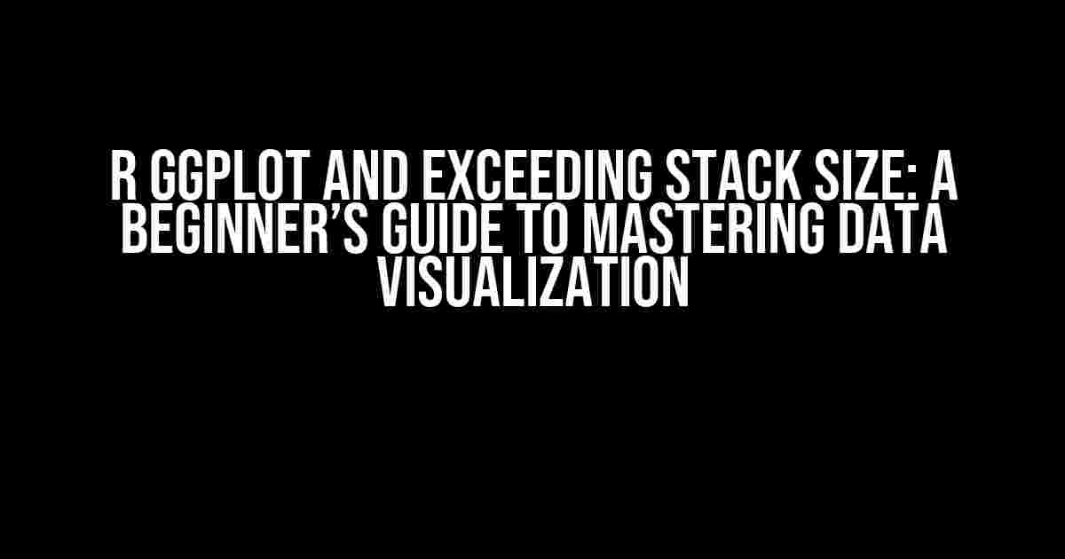 R ggplot and Exceeding Stack Size: A Beginner’s Guide to Mastering Data Visualization