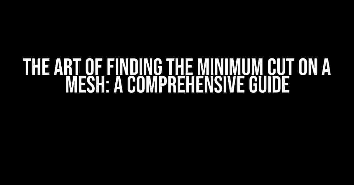 The Art of Finding the Minimum Cut on a Mesh: A Comprehensive Guide