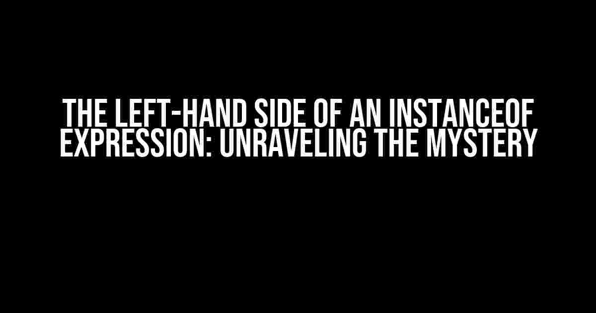 The Left-Hand Side of an Instanceof Expression: Unraveling the Mystery