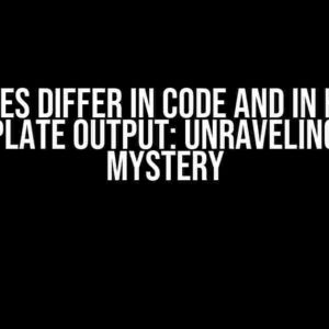 Values Differ in Code and in HTML Template Output: Unraveling the Mystery